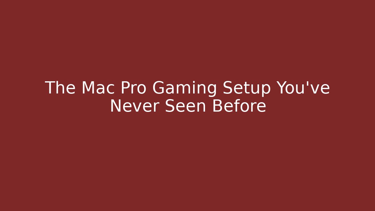 The Mac Pro Gaming Setup You've Never Seen Before
