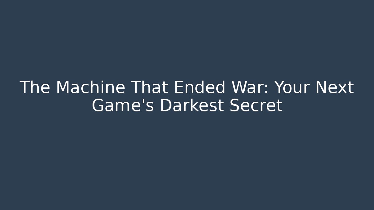 The Machine That Ended War: Your Next Game’s Darkest Secret