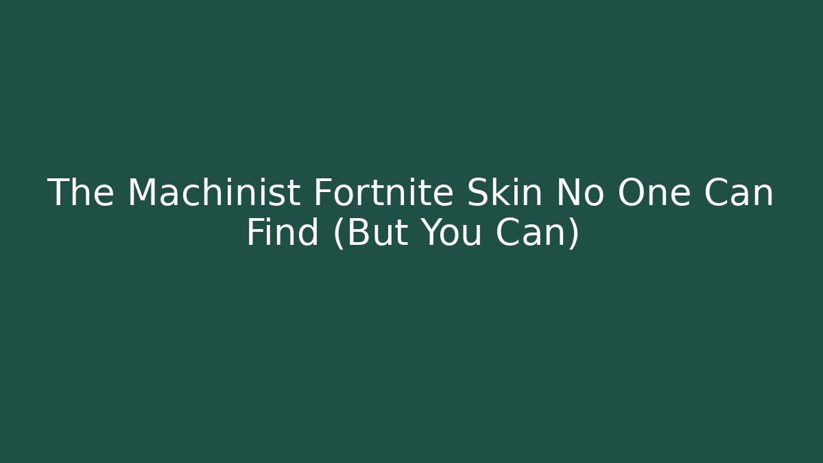 The Machinist Fortnite Skin No One Can Find (But You Can)