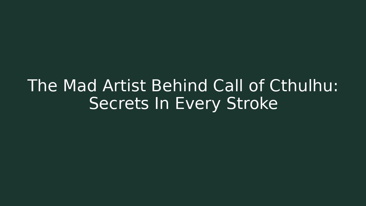 The Mad Artist Behind Call of Cthulhu: Secrets In Every Stroke