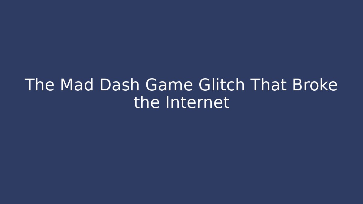The Mad Dash Game Glitch That Broke the Internet