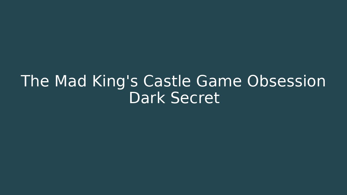 The Mad King's Castle Game Obsession Dark Secret