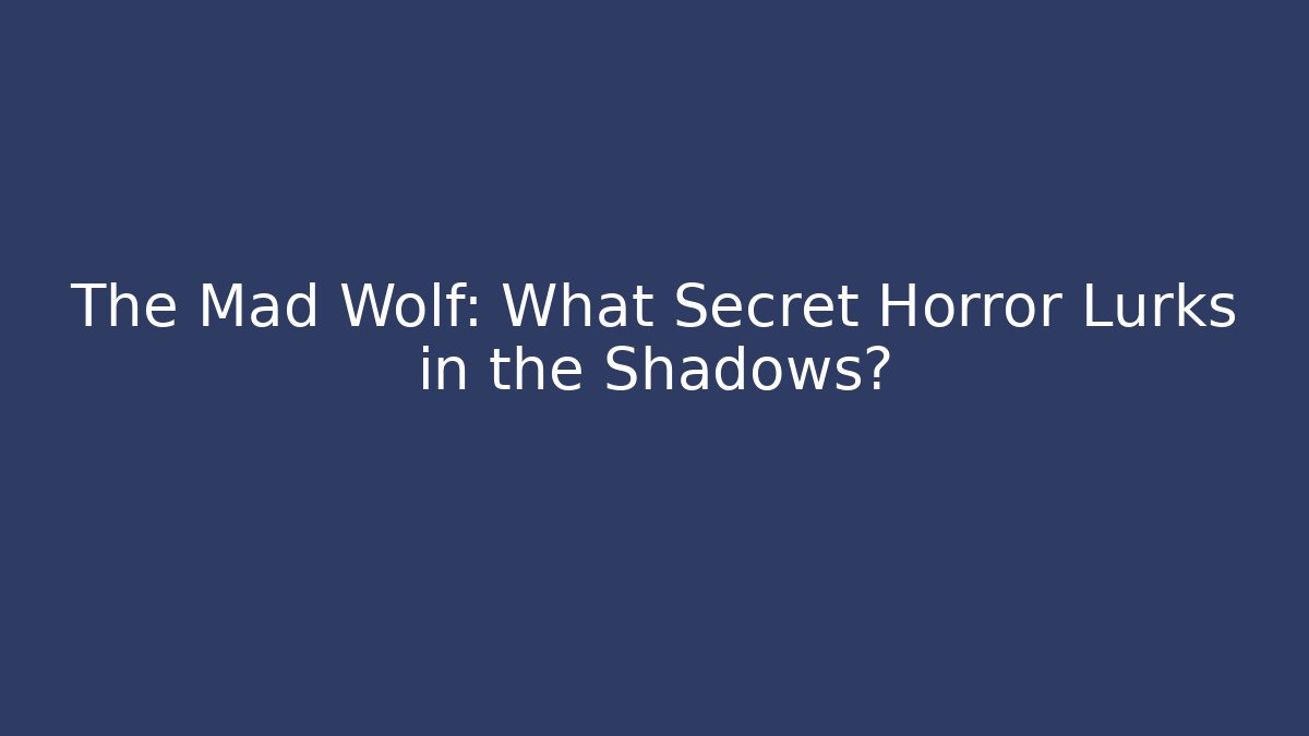 The Mad Wolf: What Secret Horror Lurks in the Shadows?