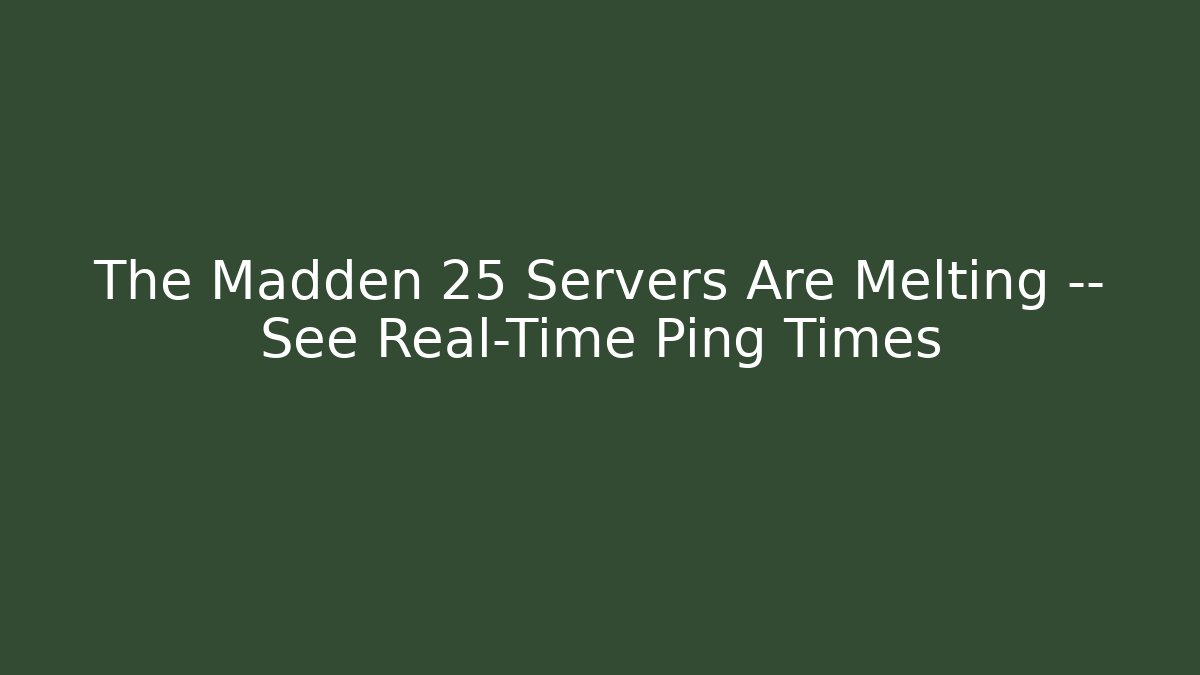The Madden 25 Servers Are Melting — See Real-Time Ping Times