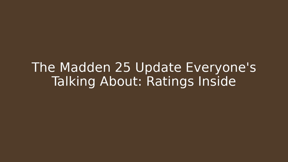 The Madden 25 Update Everyone's Talking About: Ratings Inside