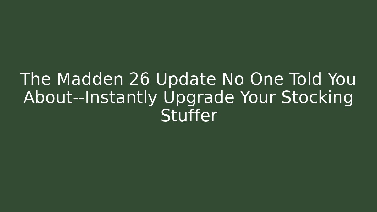 The Madden 26 Update No One Told You About—Instantly Upgrade Your Stocking Stuffer