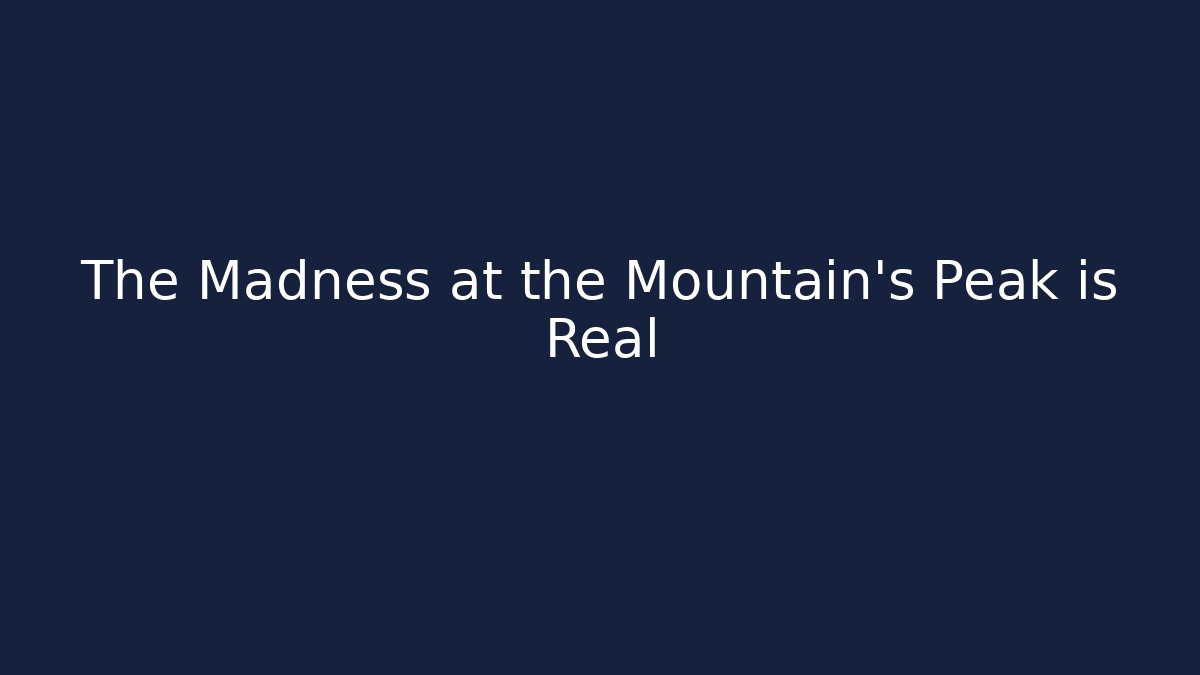 The Madness at the Mountain's Peak is Real