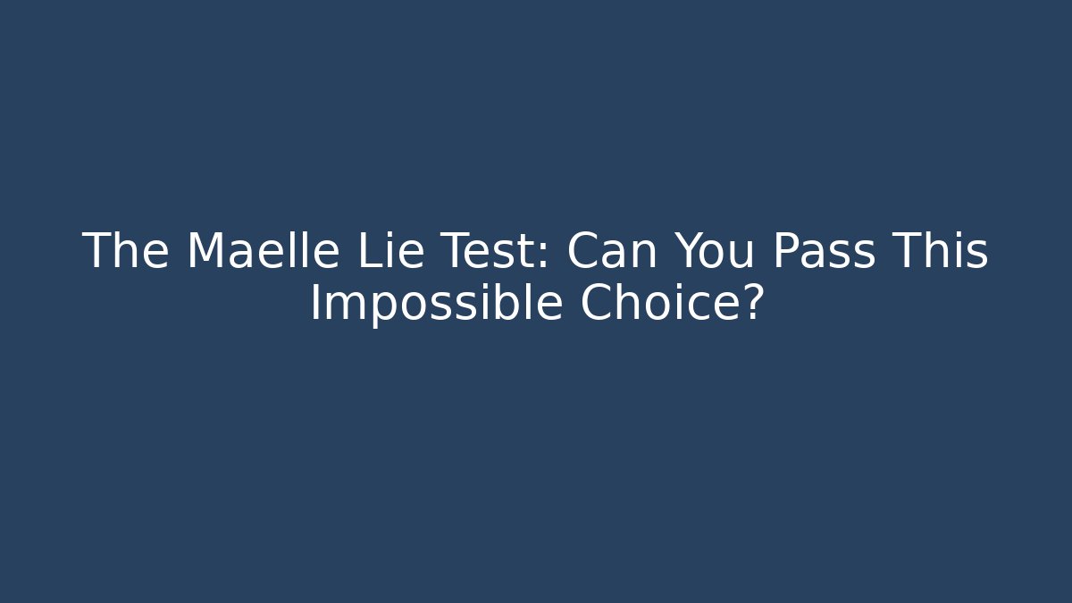 The Maelle Lie Test: Can You Pass This Impossible Choice? - Critter Realm