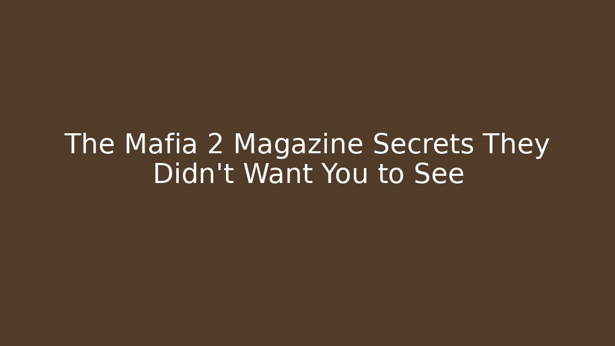 The Mafia 2 Magazine Secrets They Didn't Want You to See