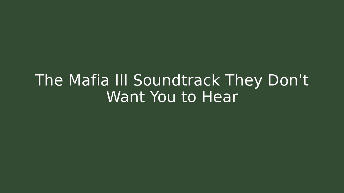 The Mafia III Soundtrack They Don't Want You to Hear
