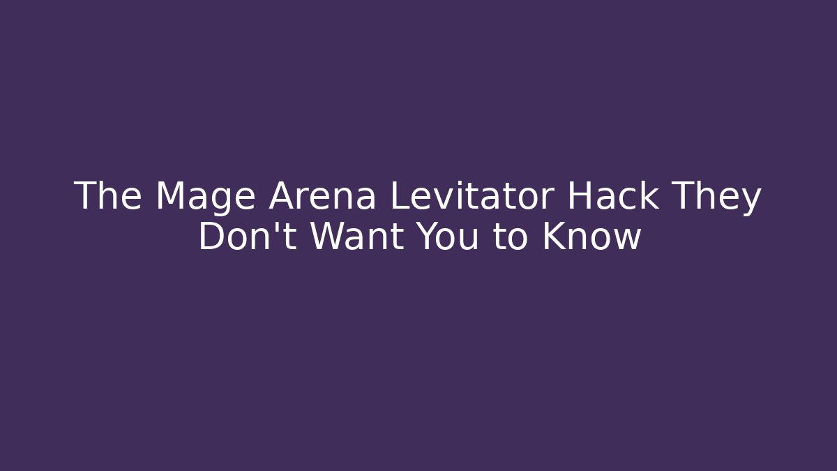 The Mage Arena Levitator Hack They Don't Want You to Know