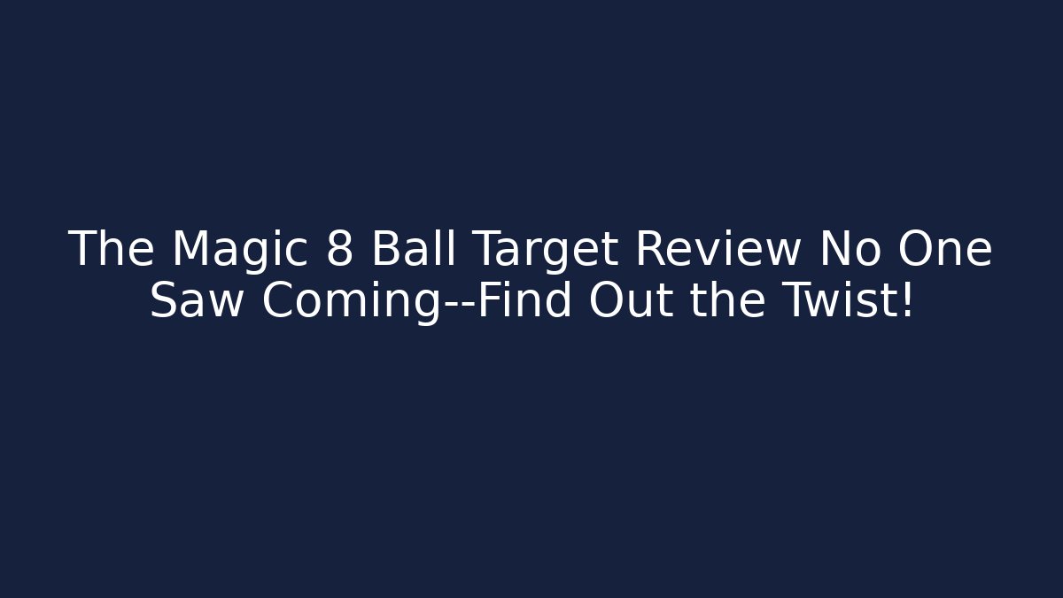 The Magic 8 Ball Target Review No One Saw Coming—Find Out the Twist!