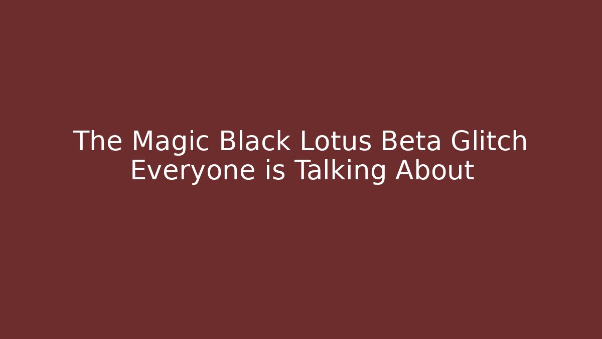 The Magic Black Lotus Beta Glitch Everyone is Talking About