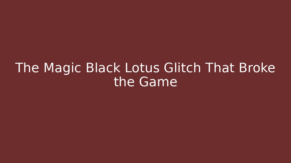The Magic Black Lotus Glitch That Broke the Game
