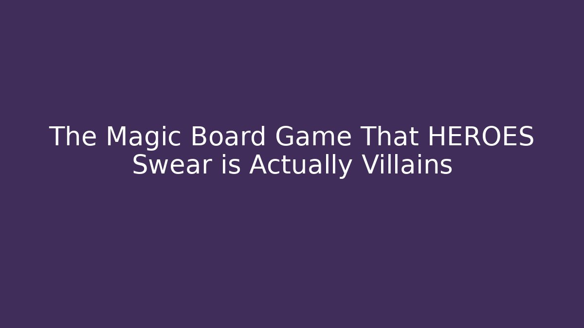 The Magic Board Game That HEROES Swear is Actually Villains