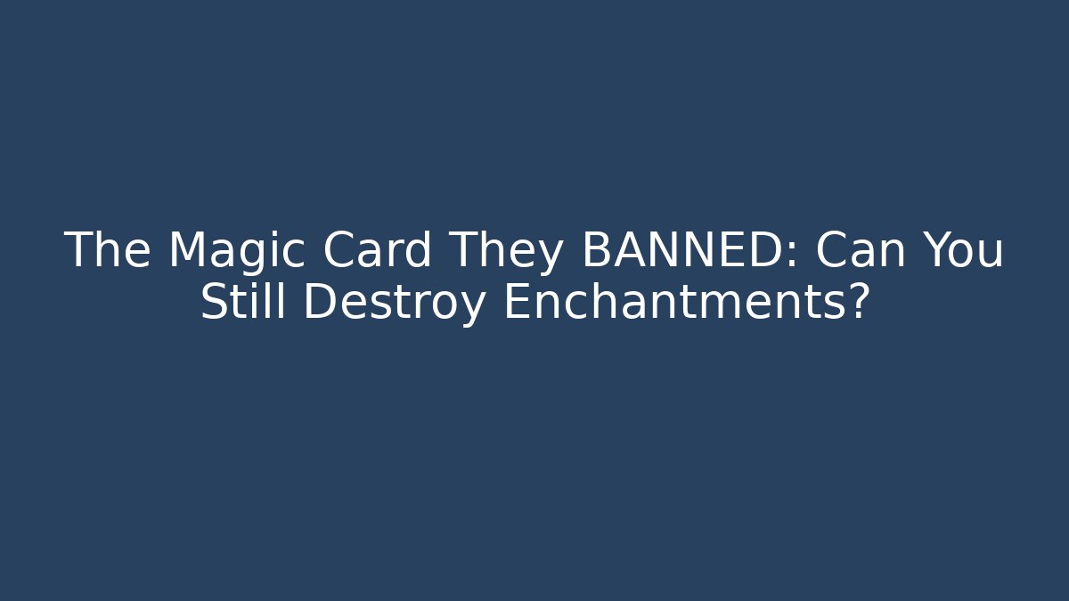 The Magic Card They BANNED: Can You Still Destroy Enchantments?