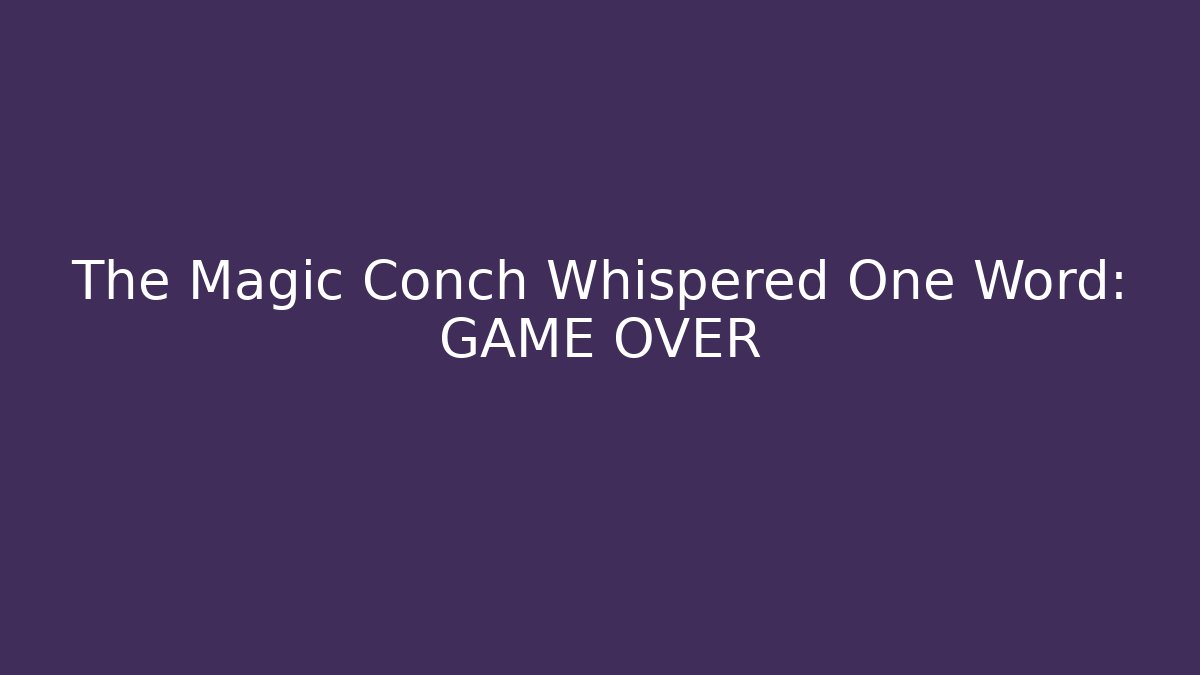 The Magic Conch Whispered One Word: GAME OVER