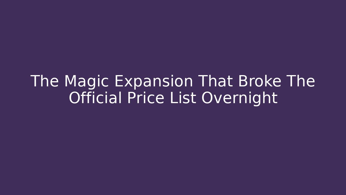 The Magic Expansion That Broke The Official Price List Overnight
