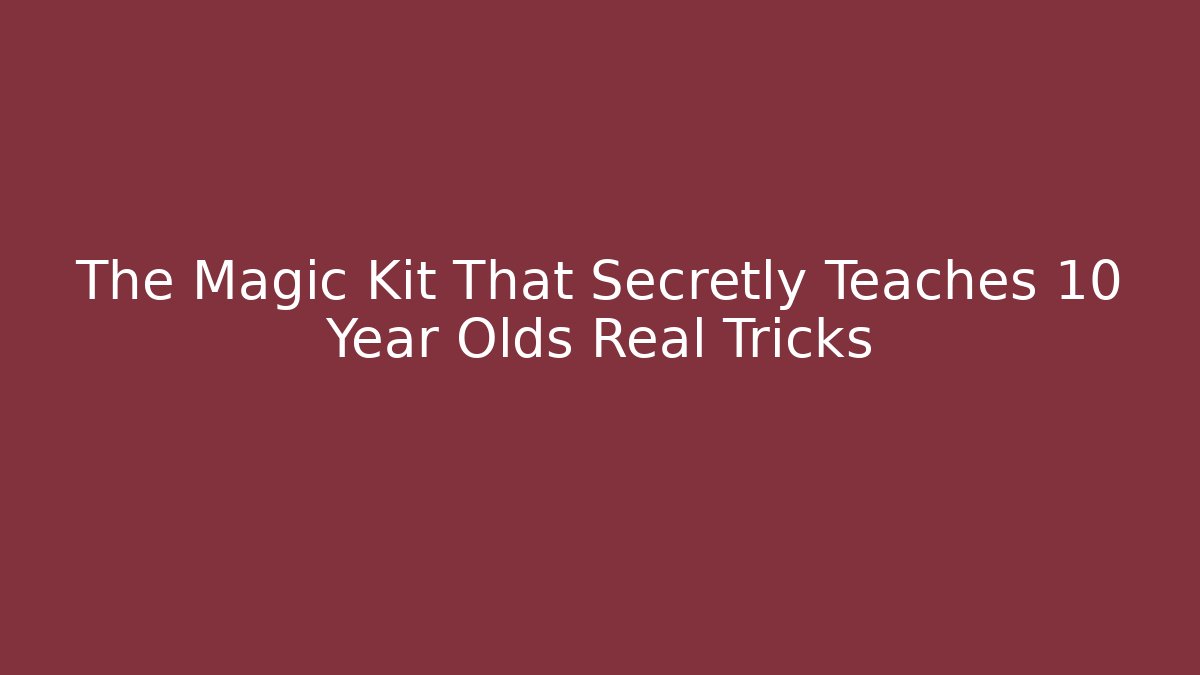 The Magic Kit That Secretly Teaches 10 Year Olds Real Tricks
