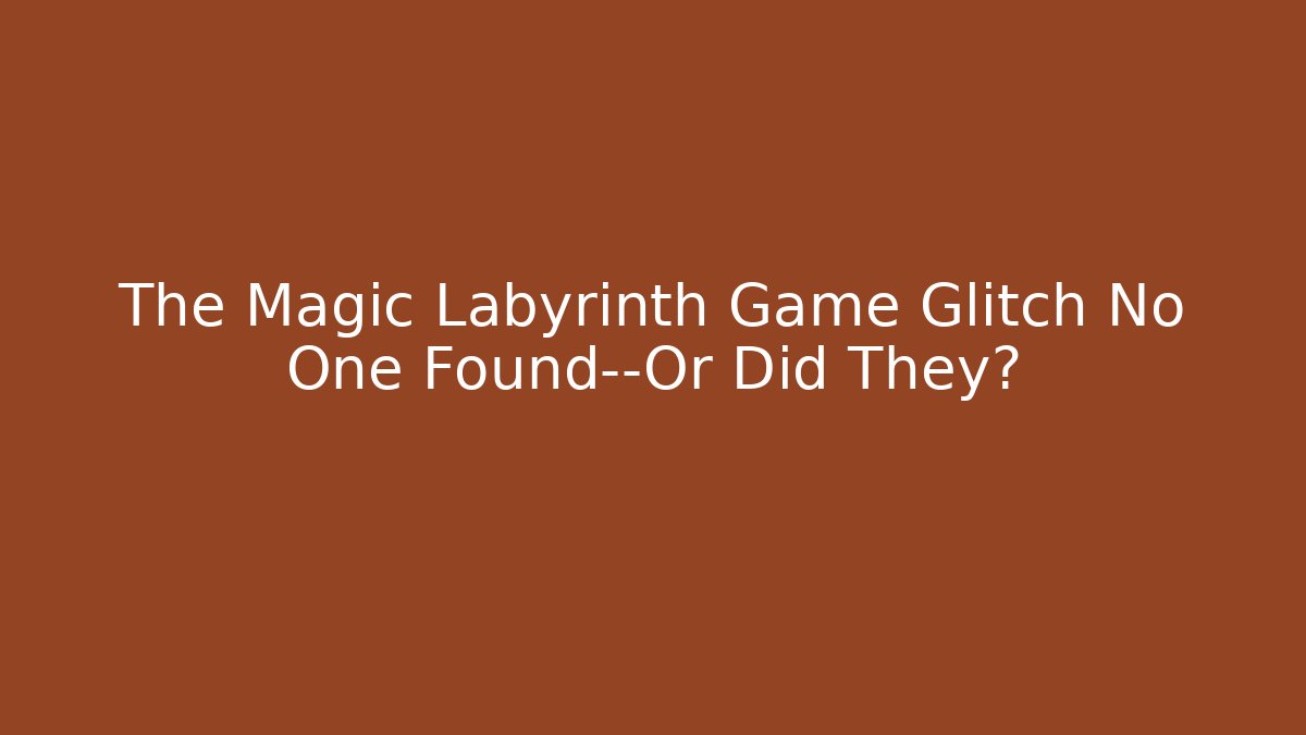 The Magic Labyrinth Game Glitch No One Found—Or Did They?
