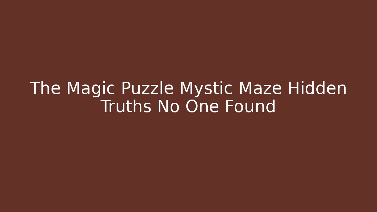 The Magic Puzzle Mystic Maze Hidden Truths No One Found - Critter Realm