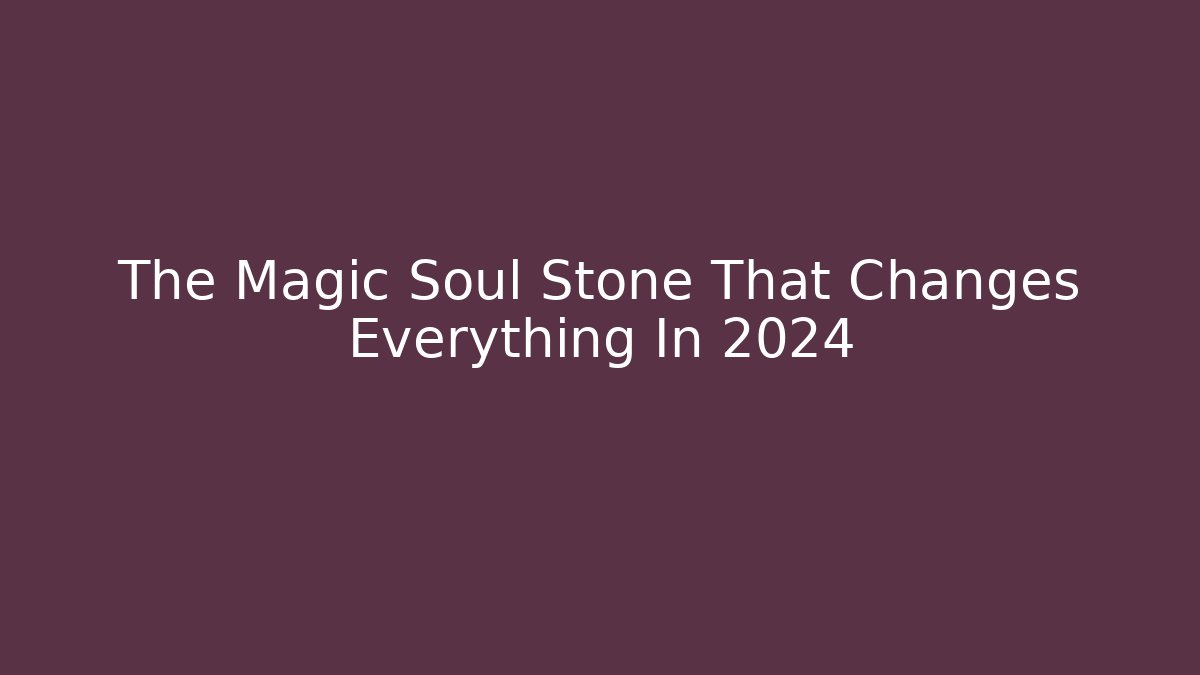 The Magic Soul Stone That Changes Everything In 2024 - Critter Realm