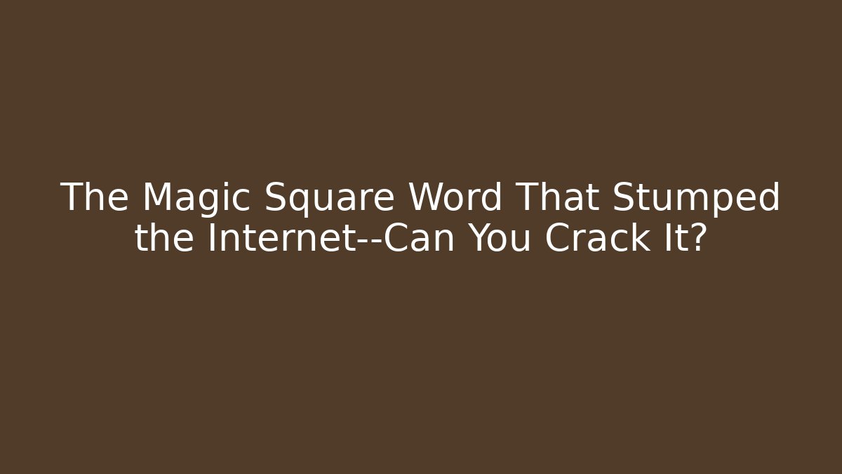 The Magic Square Word That Stumped the Internet—Can You Crack It?