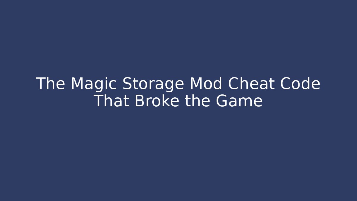The Magic Storage Mod Cheat Code That Broke the Game