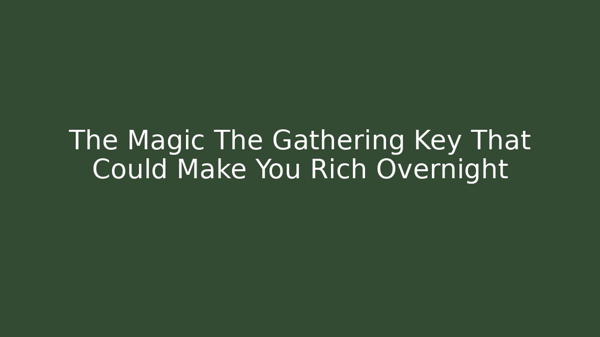 The Magic The Gathering Key That Could Make You Rich Overnight