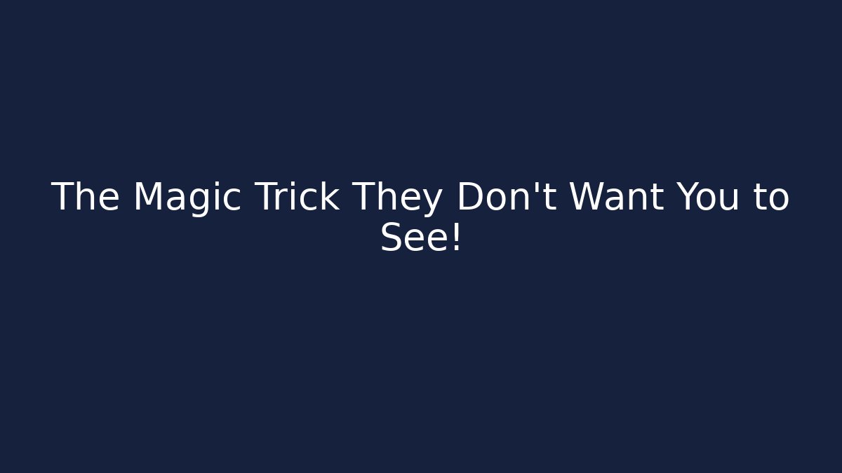 The Magic Trick They Don’t Want You to See!
