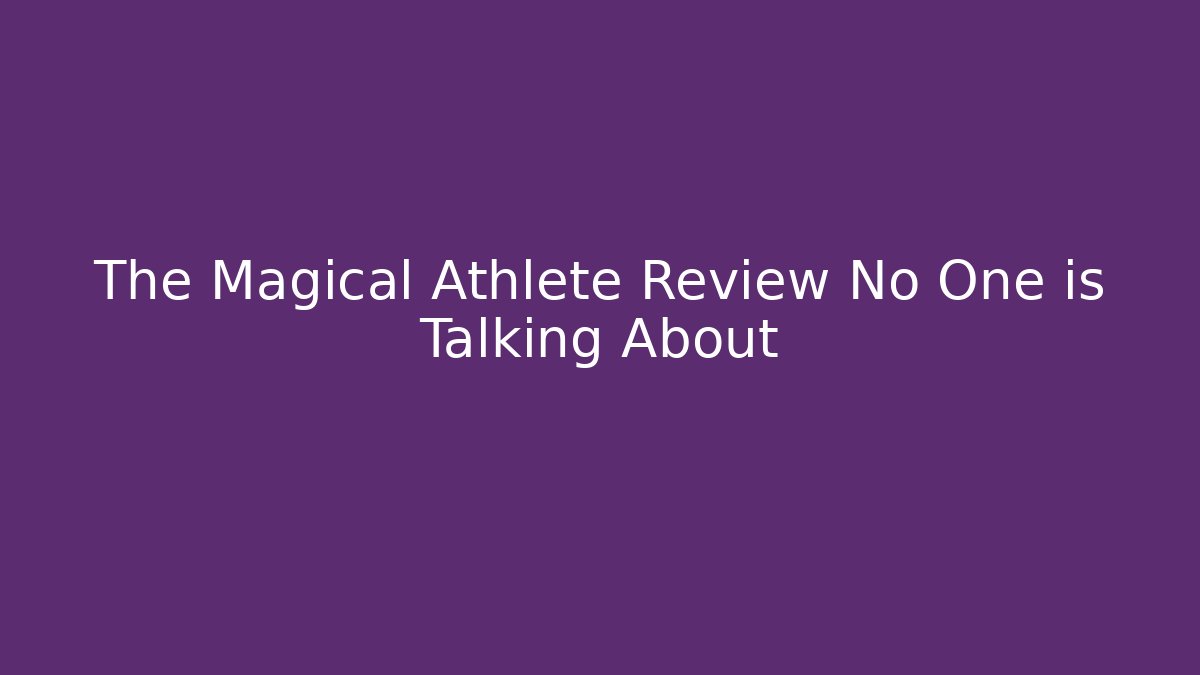 The Magical Athlete Review No One is Talking About