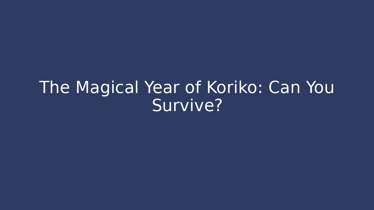 The Magical Year of Koriko: Can You Survive?