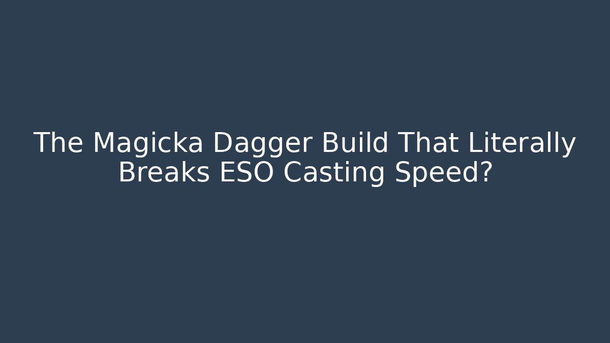 The Magicka Dagger Build That Literally Breaks ESO Casting Speed?