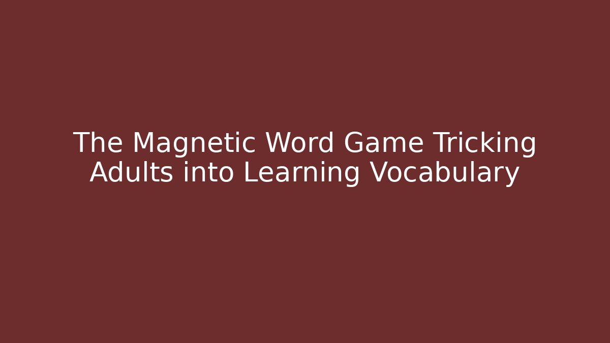The Magnetic Word Game Tricking Adults into Learning Vocabulary