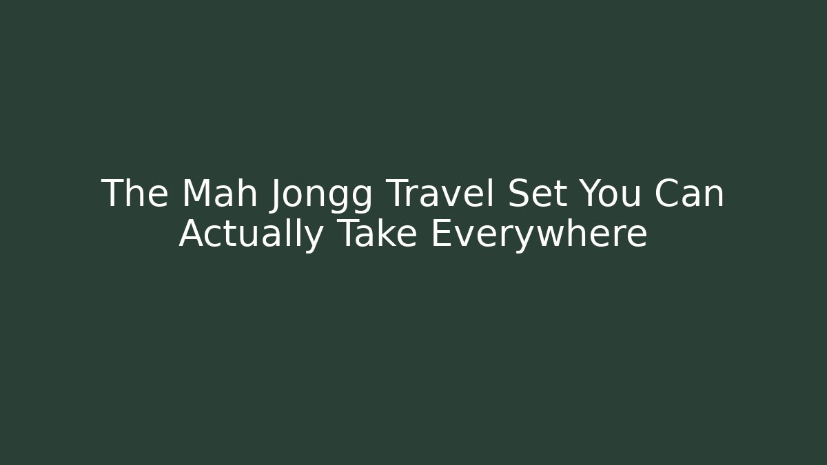 The Mah Jongg Travel Set You Can Actually Take Everywhere