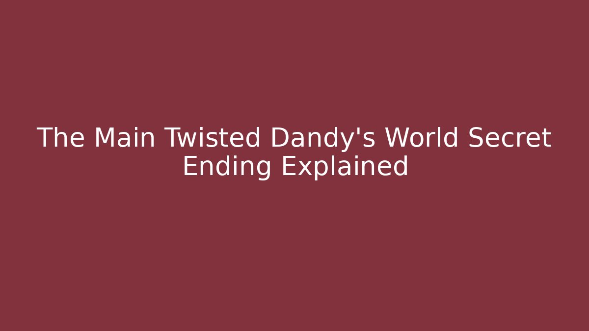 The Main Twisted Dandy's World Secret Ending Explained - Critter Realm