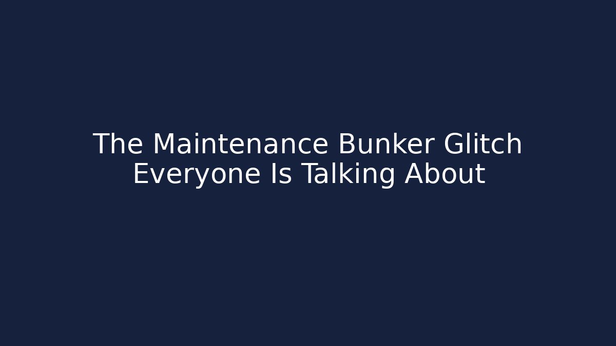 The Maintenance Bunker Glitch Everyone Is Talking About