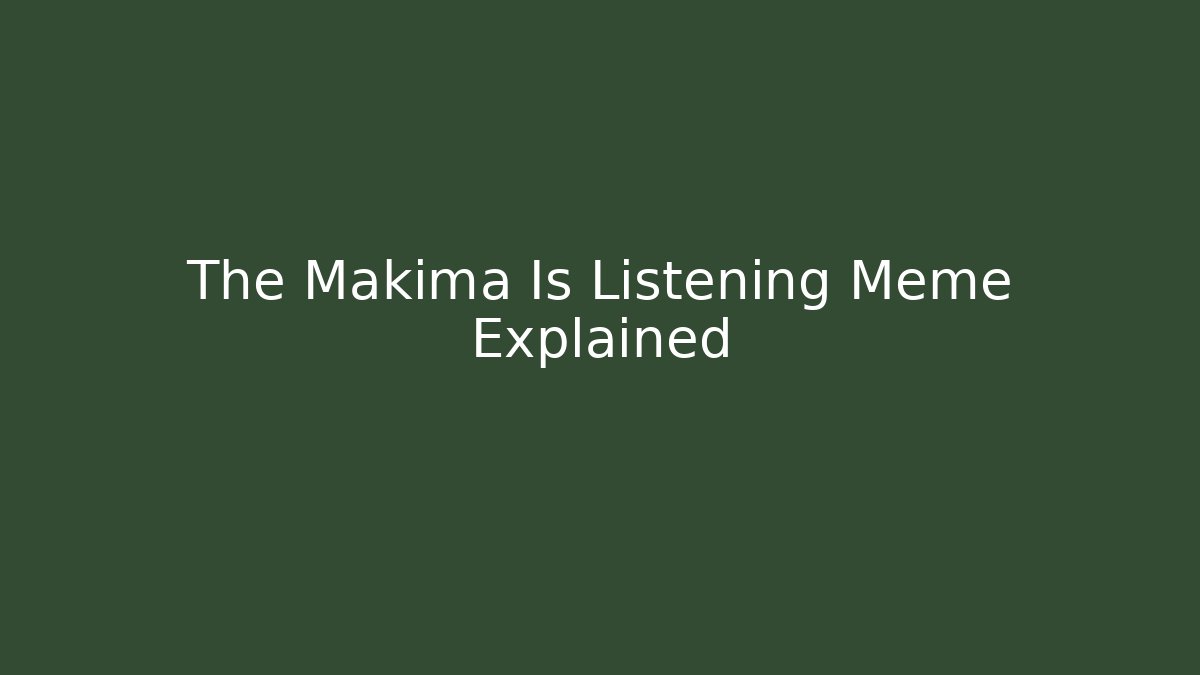 The Makima Is Listening Meme Explained