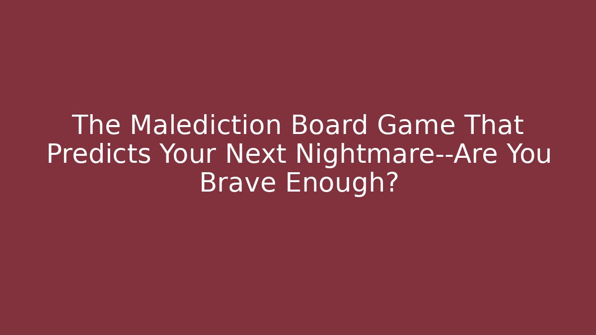 The Malediction Board Game That Predicts Your Next Nightmare—Are You Brave Enough?