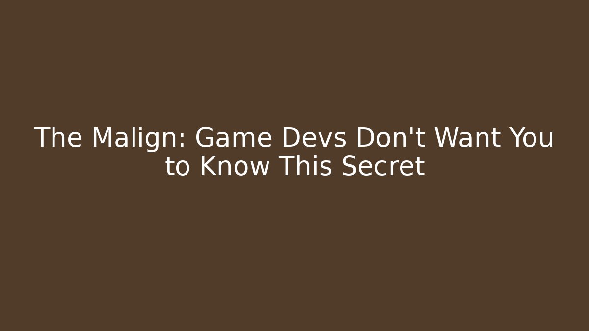The Malign: Game Devs Don't Want You to Know This Secret