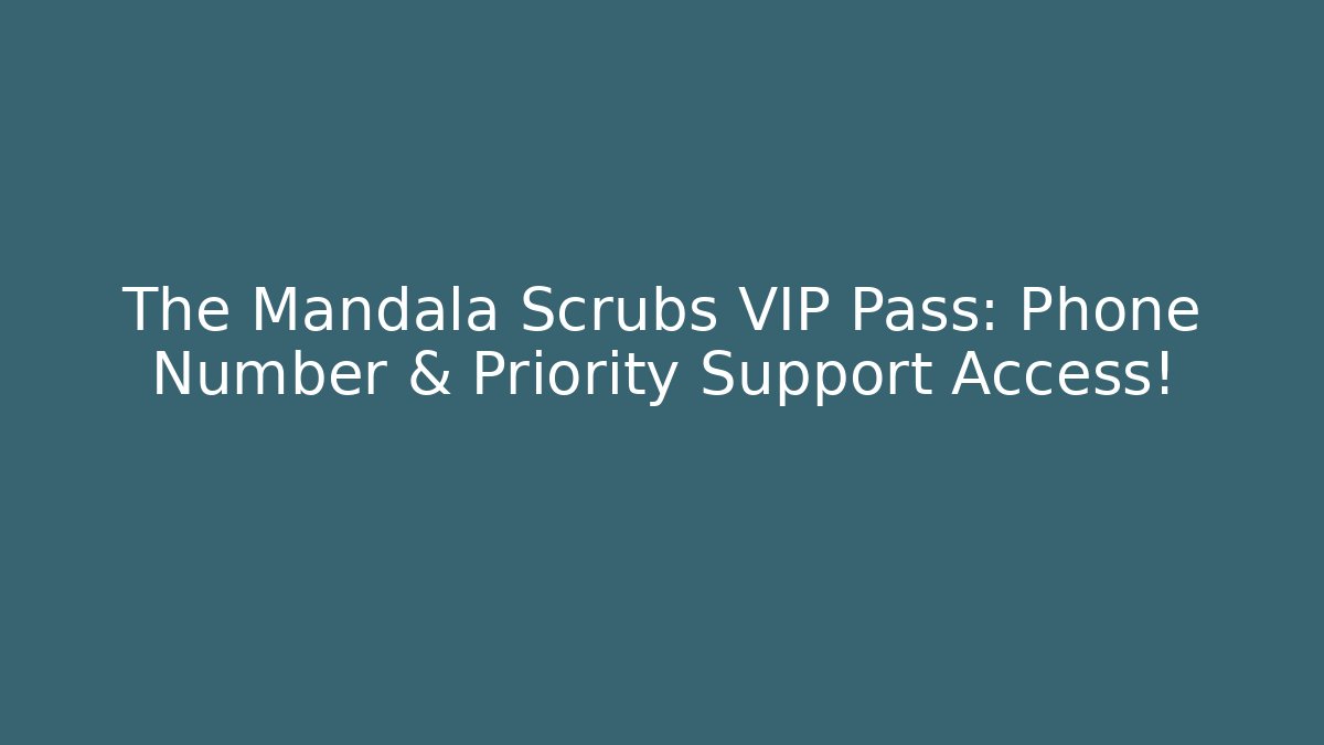 The Mandala Scrubs VIP Pass: Phone Number & Priority Support Access! - Critter Realm