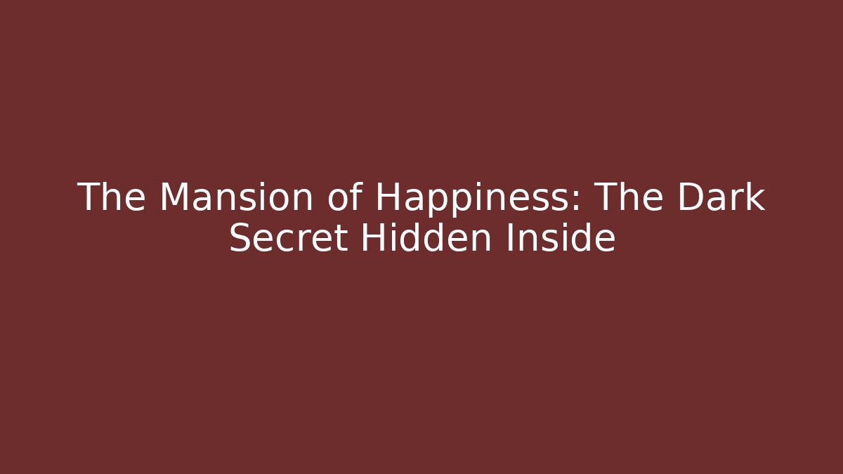 The Mansion of Happiness: The Dark Secret Hidden Inside