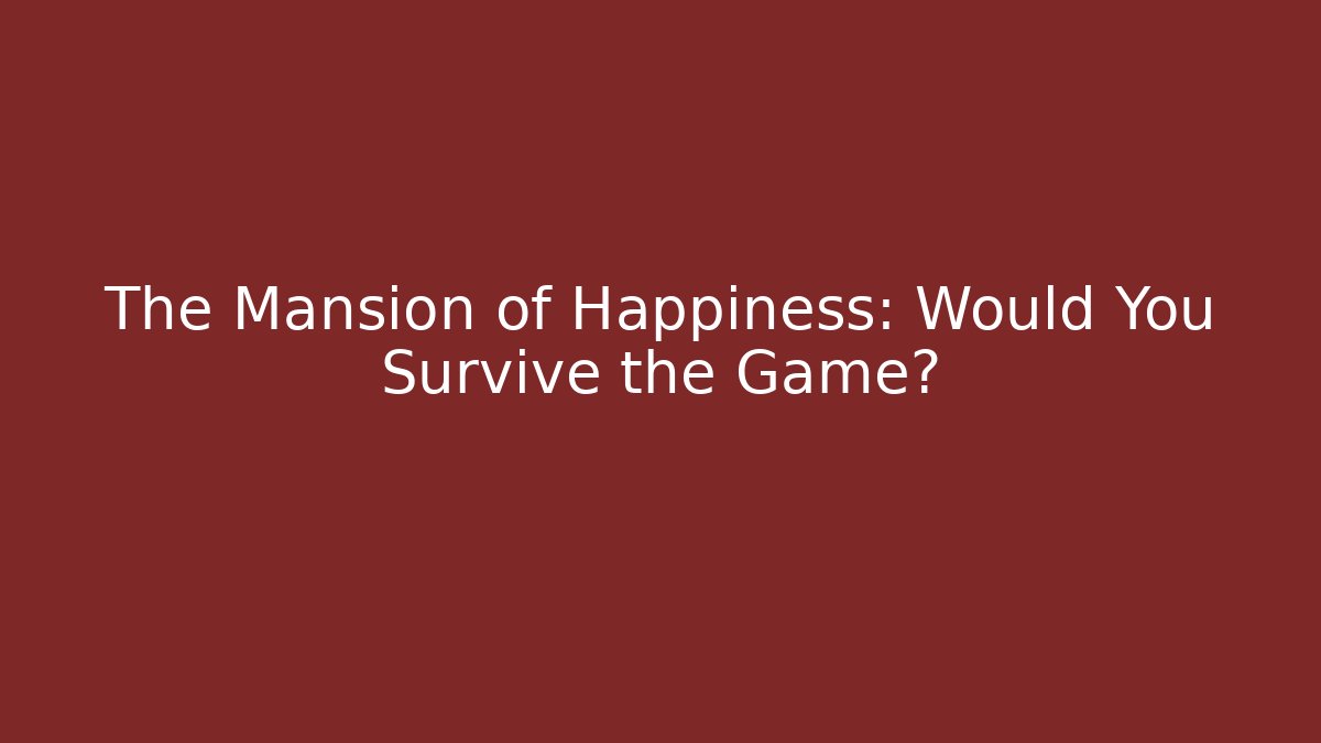 The Mansion of Happiness: Would You Survive the Game?