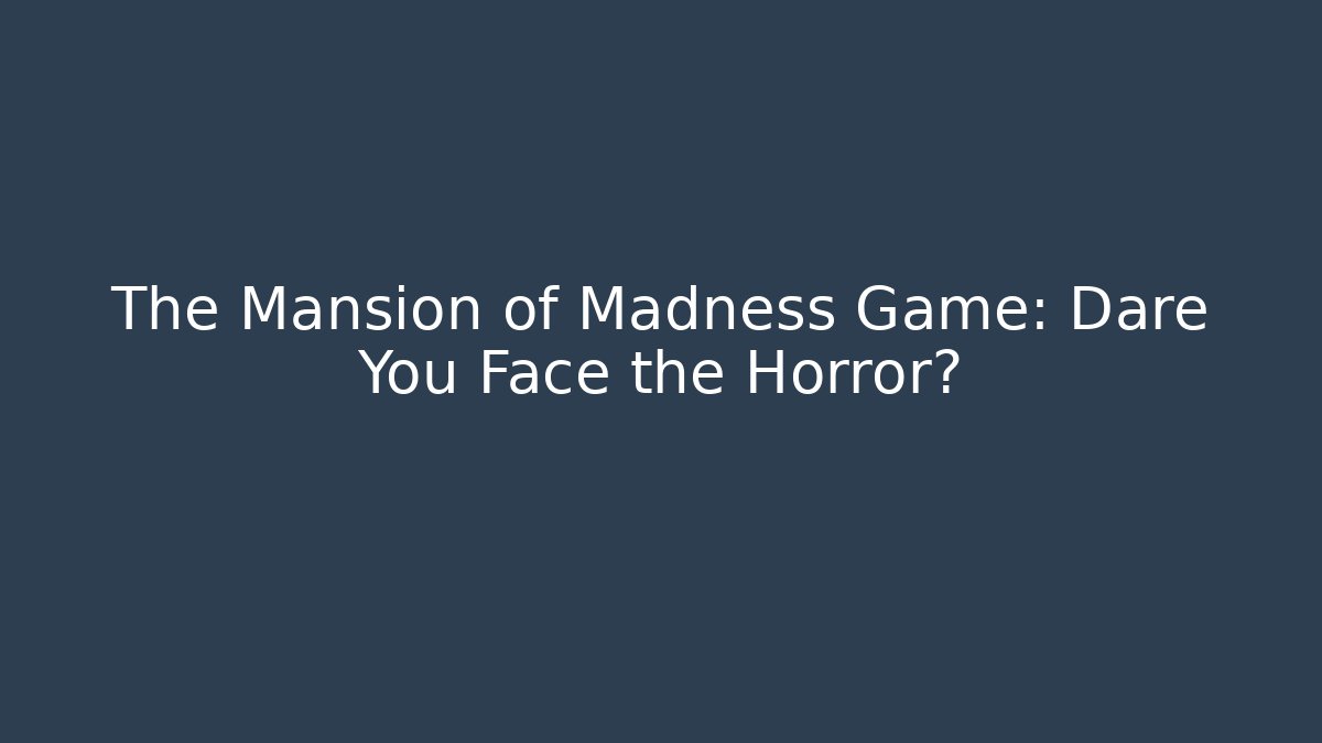 The Mansion of Madness Game: Dare You Face the Horror?