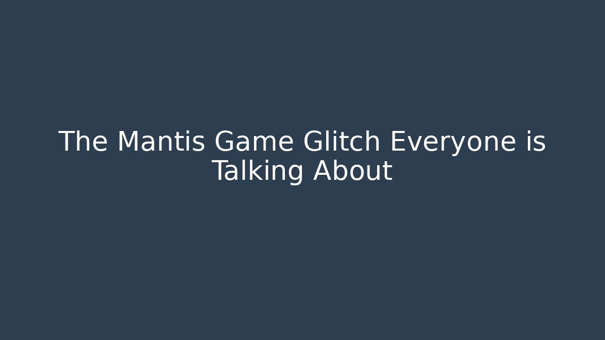 The Mantis Game Glitch Everyone is Talking About