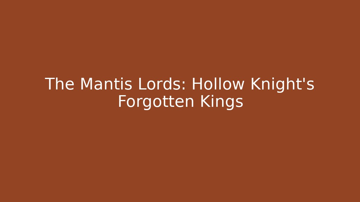 The Mantis Lords: Hollow Knight's Forgotten Kings