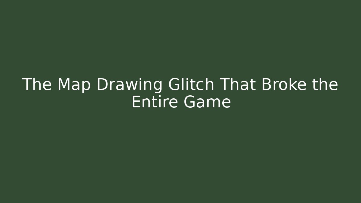 The Map Drawing Glitch That Broke the Entire Game