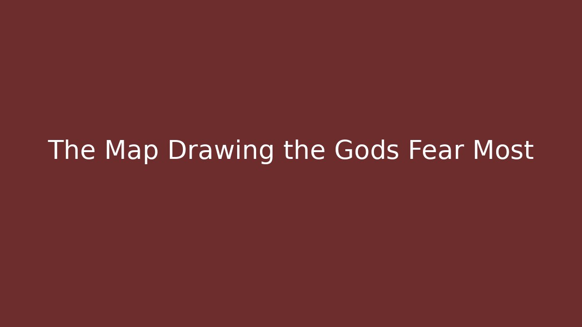 The Map Drawing the Gods Fear Most