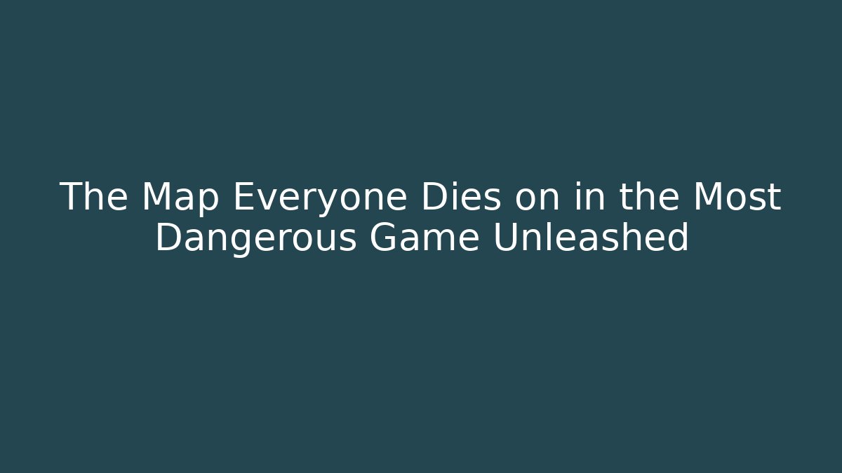The Map Everyone Dies on in the Most Dangerous Game Unleashed