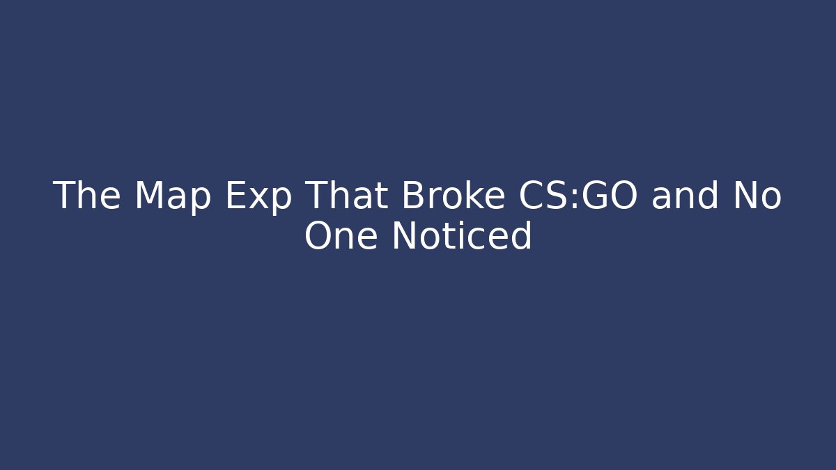 The Map Exp That Broke CS:GO and No One Noticed